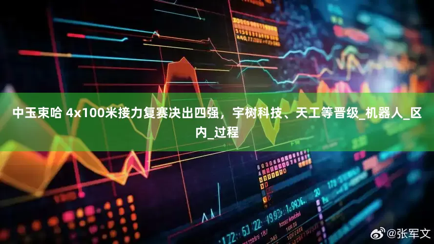 中玉束哈 4x100米接力复赛决出四强，宇树科技、天工等晋级_机器人_区内_过程