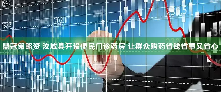 鼎冠策略资 汝城县开设便民门诊药房 让群众购药省钱省事又省心